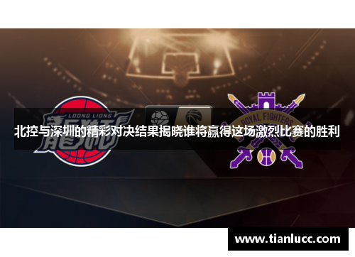 北控与深圳的精彩对决结果揭晓谁将赢得这场激烈比赛的胜利