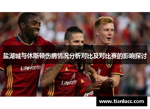 盐湖城与休斯顿伤病情况分析对比及对比赛的影响探讨